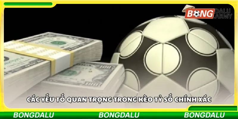 Các yếu tố quan trọng trong kèo tỷ số chính xác