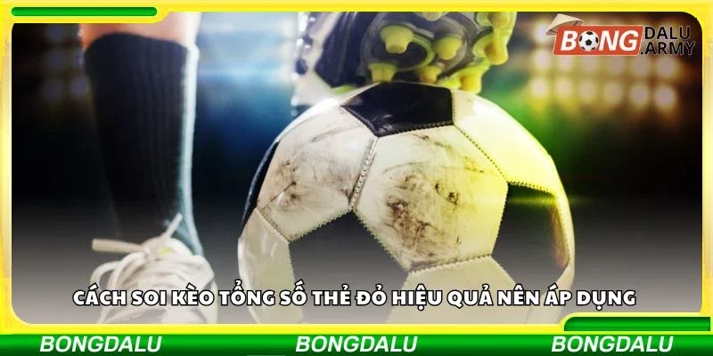 Cách soi kèo tổng số thẻ đỏ hiệu quả nên áp dụng 