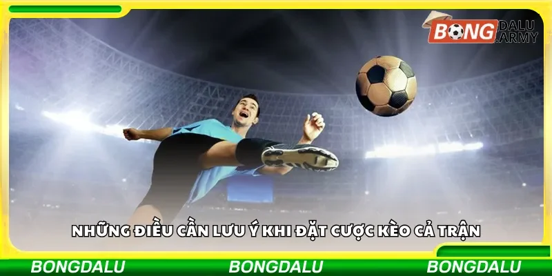 Những điều cần lưu ý khi đặt cược kèo cả trận